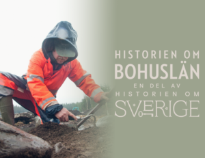 Foto. En arkeolog i brandgula skyddskläder gräver i jorden mellan ett par stenblock. Logga: Historien om Bohuslän - en del av Historien om Sverige.